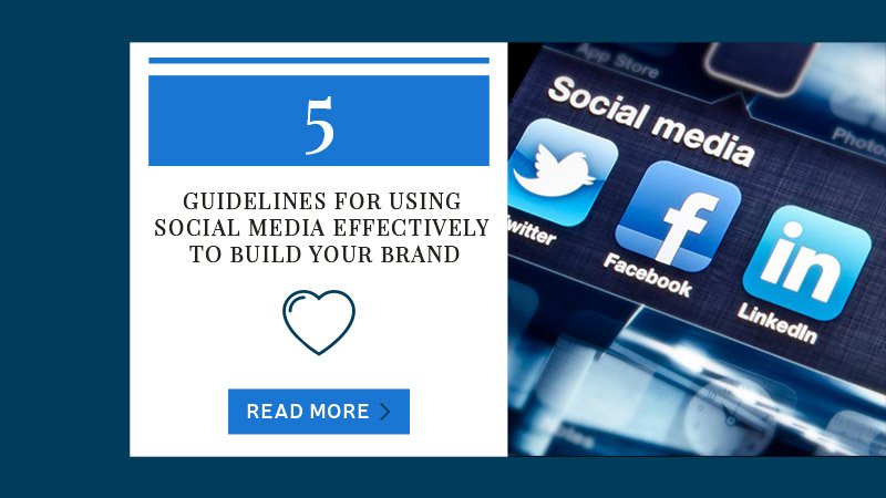 5 Guidelines for Using Social Media Effectively to Build Your Brand